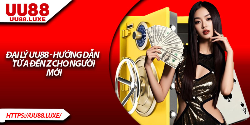 Đại Lý UU88 - Hướng Dẫn Từ A Đến Z Cho Người Mới