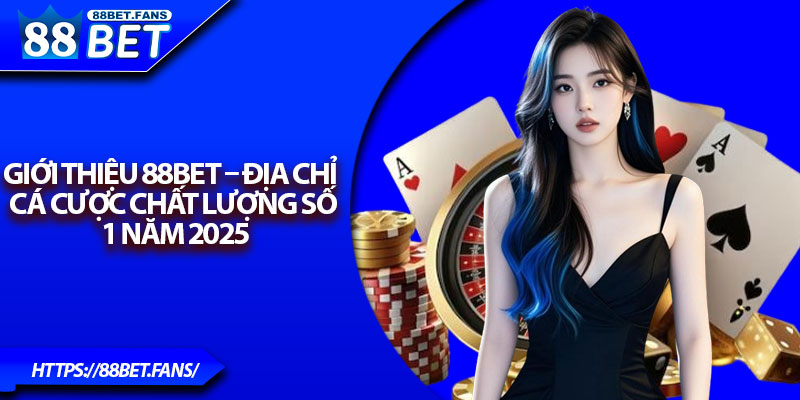 Giới Thiệu 88bet – Địa Chỉ Cá Cược Chất Lượng Số 1 Năm 2025