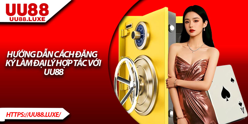 Hướng dẫn cách đăng ký làm đại lý hợp tác với UU88