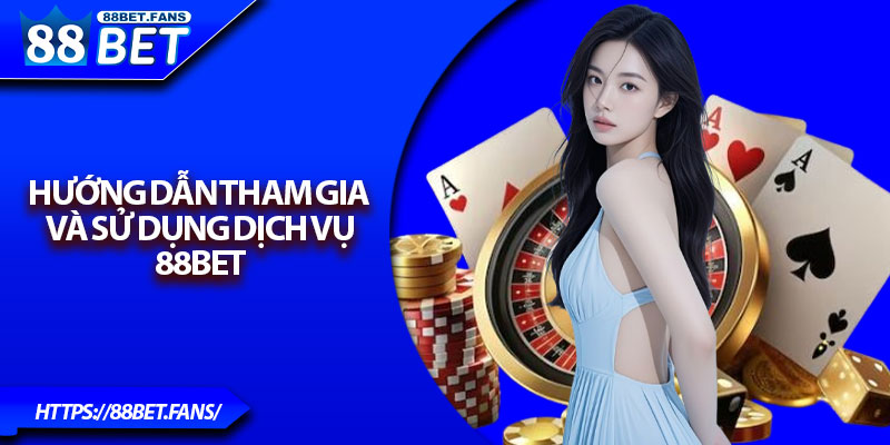 Hướng dẫn tham gia và sử dụng dịch vụ 88bet