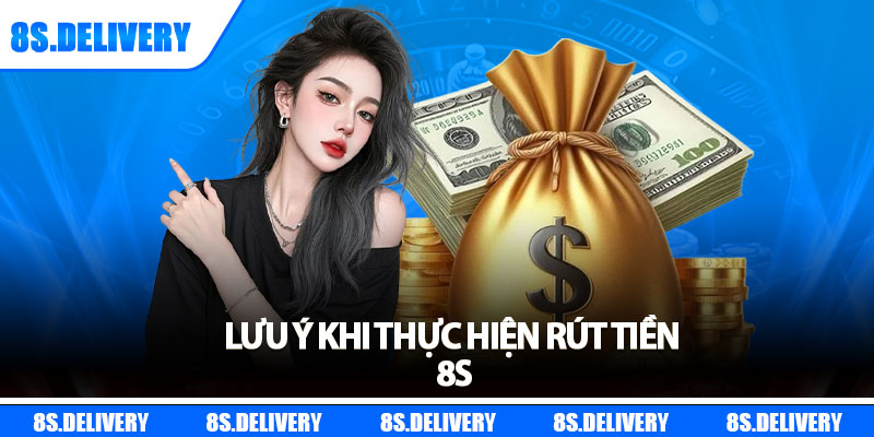 Lưu ý khi thực hiện rút tiền 8s