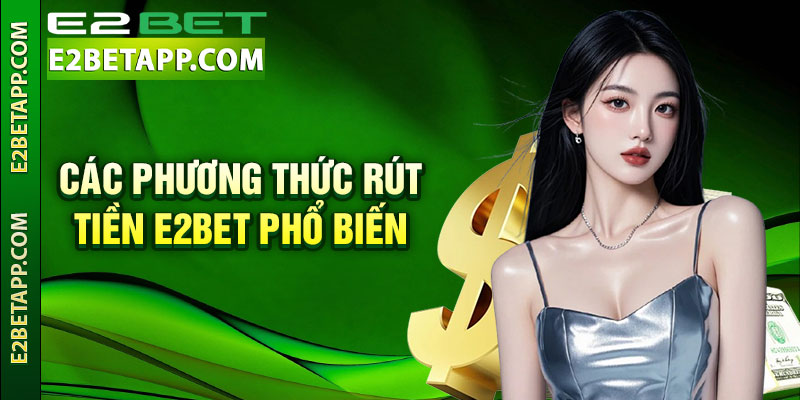 Các phương thức rút tiền E2bet phổ biến nhất 